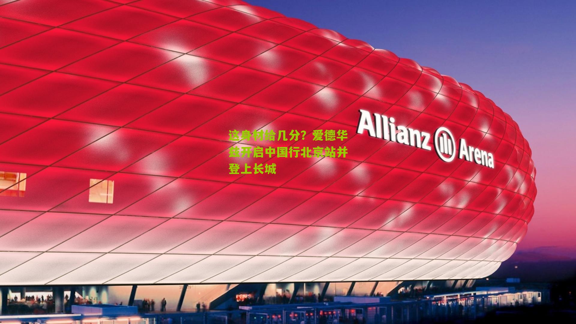 这身材给几分?爱德华兹开启中国行北京站并登上长城
