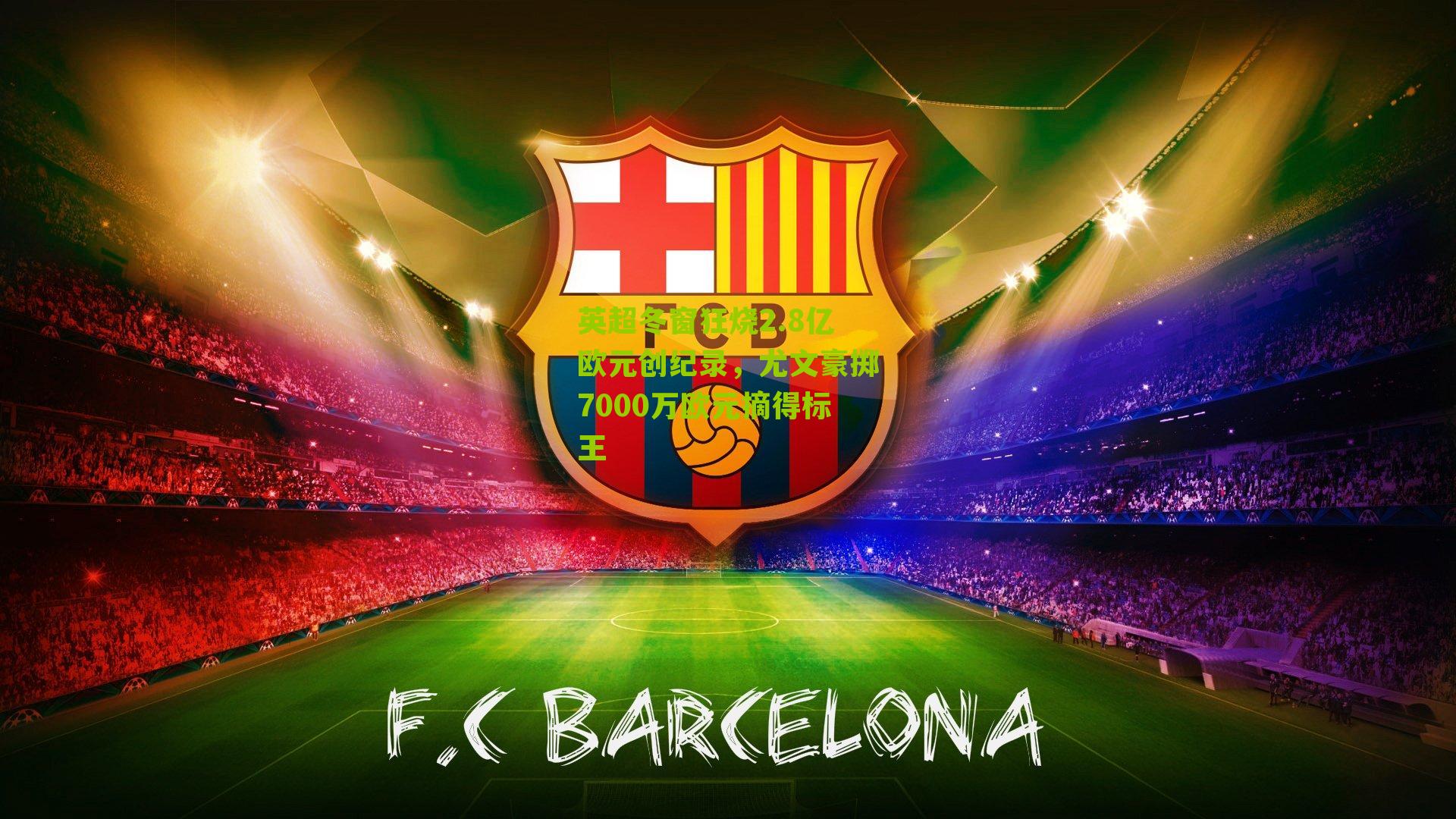 英超冬窗狂烧2.8亿欧元创纪录，尤文豪掷7000万欧元摘得标王