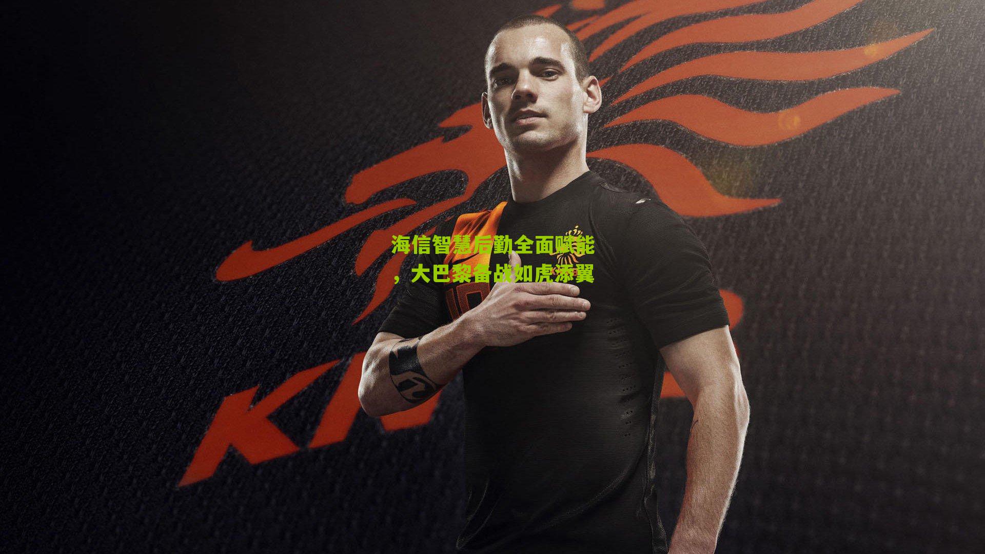 海信智慧后勤全面赋能，大巴黎备战如虎添翼