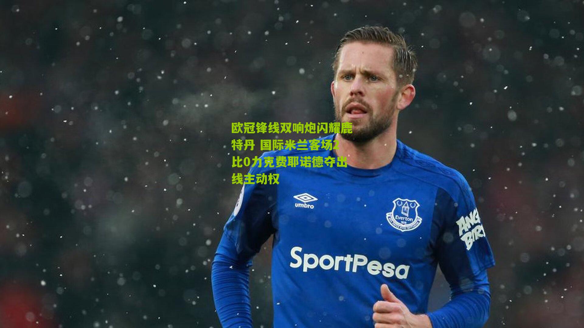 欧冠锋线双响炮闪耀鹿特丹 国际米兰客场2比0力克费耶诺德夺出线主动权