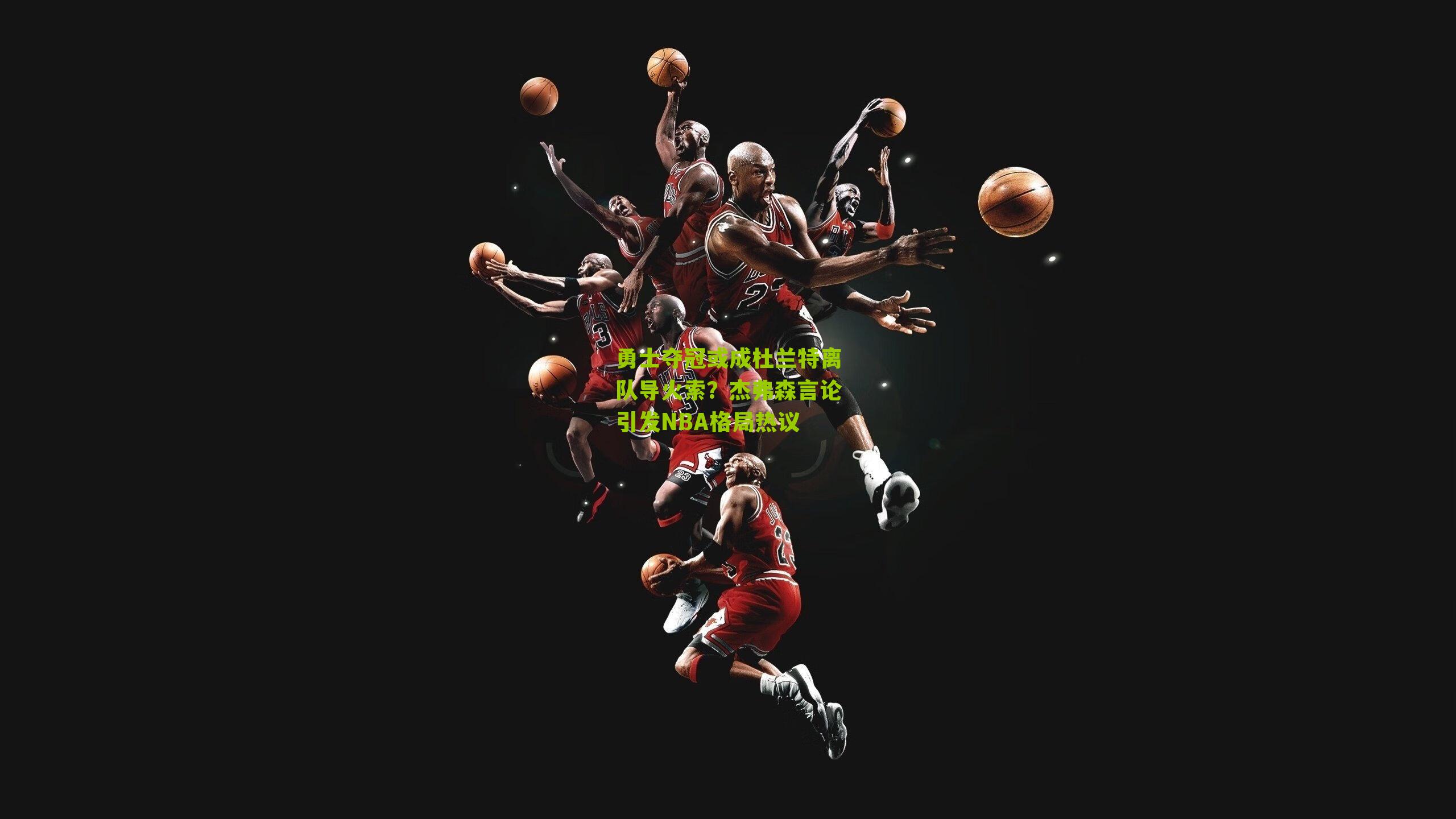 勇士夺冠或成杜兰特离队导火索?杰弗森言论引发NBA格局热议