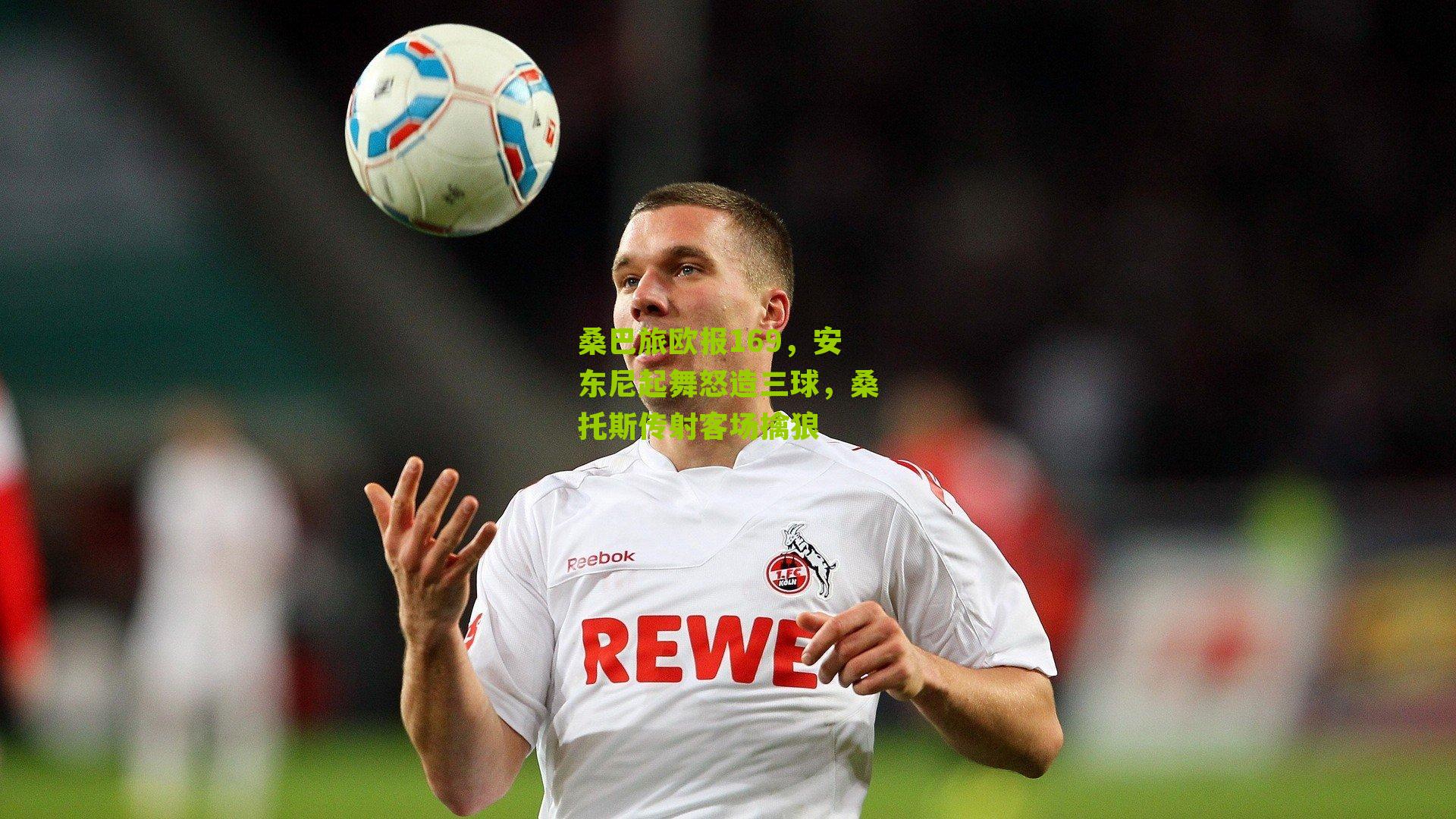 桑巴旅欧报169，安东尼起舞怒造三球，桑托斯传射客场擒狼