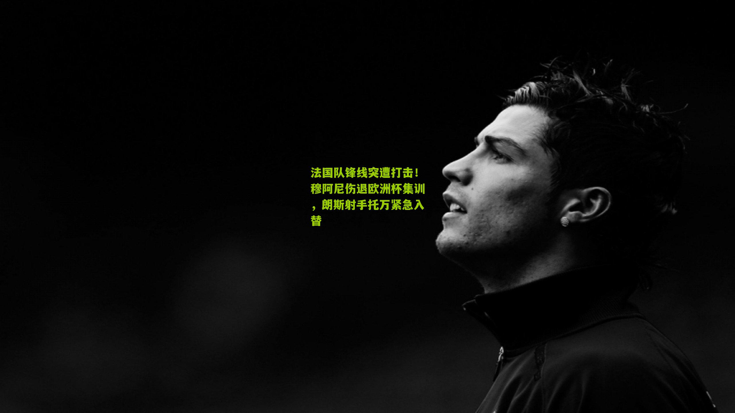 法国队锋线突遭打击！穆阿尼伤退欧洲杯集训，朗斯射手托万紧急入替