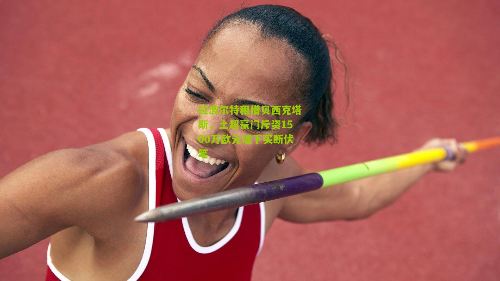 拉波尔特租借贝西克塔斯，土超豪门斥资1500万欧元埋下买断伏笔