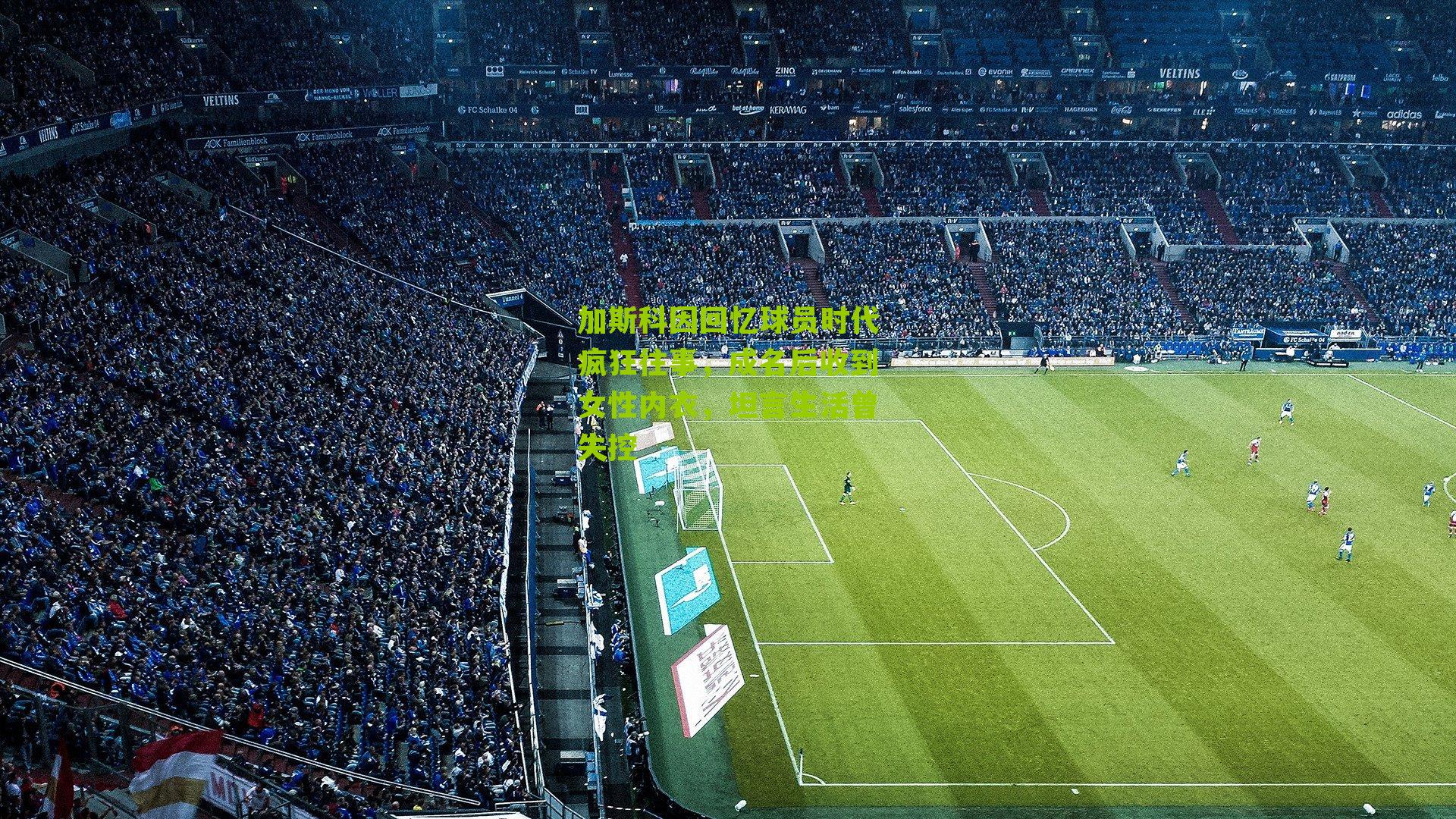 加斯科因回忆球员时代疯狂往事，成名后收到女性内衣，坦言生活曾失控