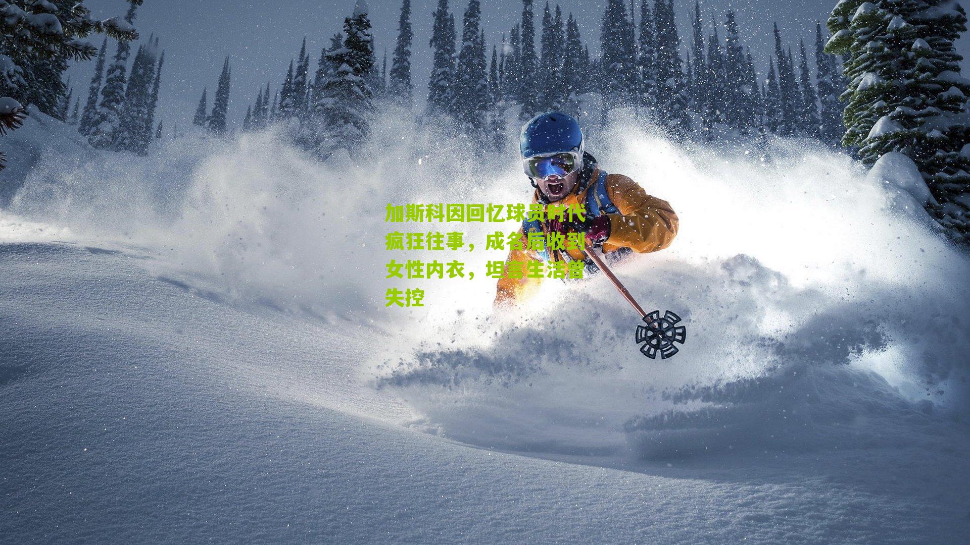 加斯科因回忆球员时代疯狂往事，成名后收到女性内衣，坦言生活曾失控