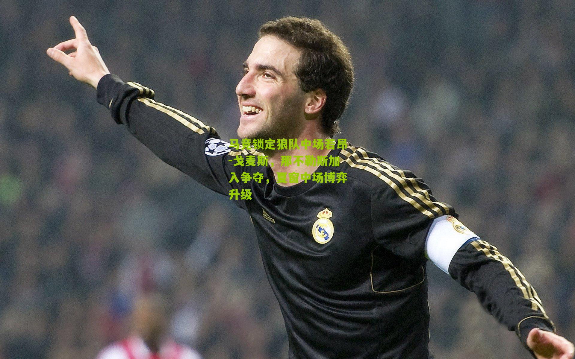 马竞锁定狼队中场若昂-戈麦斯,那不勒斯加入争夺,夏窗中场博弈升级